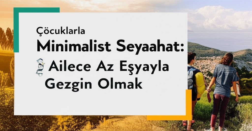 Çocuklarla Minimalist Seyahat: Ailece Az Eşyayla Gezgin Olmak